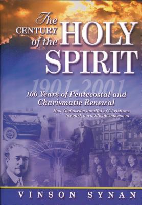 The Century of Holy Spirit: 100 Years of Pentecostal and Charismatic Renewal, 1901-2001