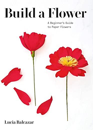 Build a Flower: A Beginner's Guide to Paper Flowers