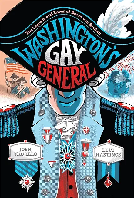 Washington's Gay General: The Legends and Loves of Baron Von Steuben