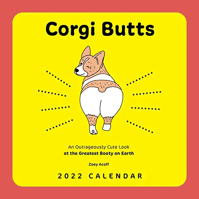 Corgi Butts 2022 Wall Calendar: An Outrageously Cute Look at the Greatest Booty on Earth