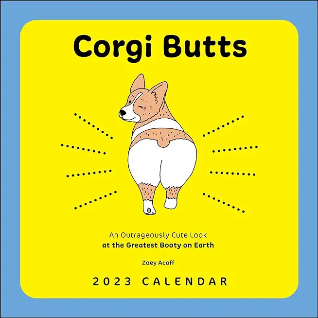 Corgi Butts 2023 Wall Calendar: An Outrageously Cute Look at the Greatest Booty on Earth