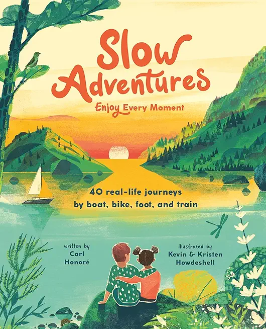 Slow Adventures: Enjoy Every Moment: 40 Real-Life Journeys by Boat, Bike, Foot, and Train