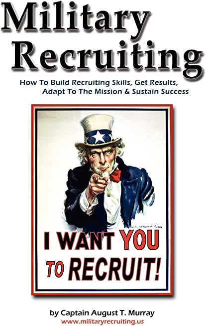 Military Recruiting: How to Build Recruiting Skills, Get Results, Adapt to the Mission, and Sustain Success