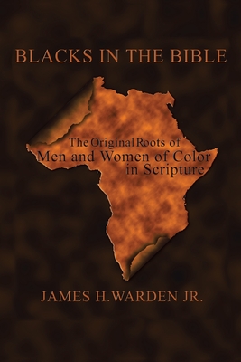 Blacks in the Bible: The Original Roots of Men and Women of Color in Scripture