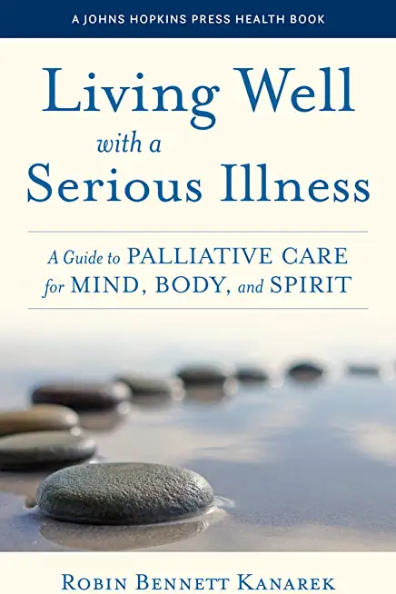 Living Well with a Serious Illness: A Guide to Palliative Care for Mind, Body, and Spirit