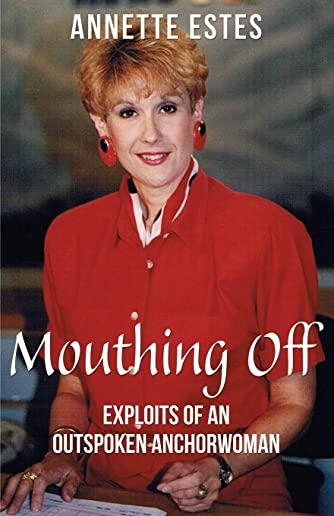 Mouthing Off: Exploits of an Outspoken Anchorwoman