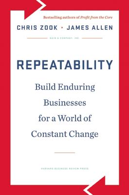 Repeatability: Build Enduring Businesses for a World of Constant Change