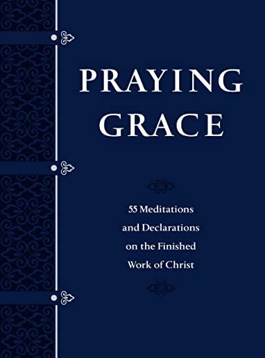 Praying Grace Faux Leather Gift Edition: 55 Meditations and Declarations on the Finished Work of Christ
