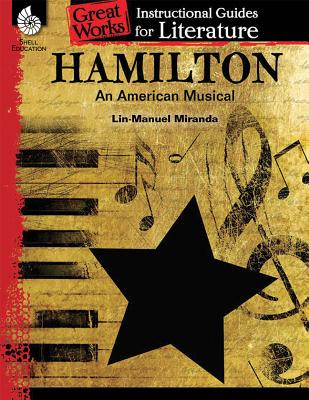 Hamilton: An American Musical: An Instructional Guide for Literature: An Instructional Guide for Literature