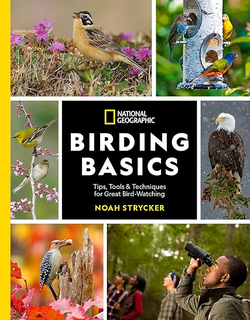 National Geographic Birding Basics: Tips, Tools, and Techniques for Great Bird-Watching