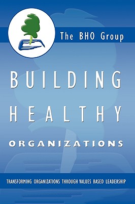 Building Healthy Organizations: Transforming Organizations Through Values Based Leadership