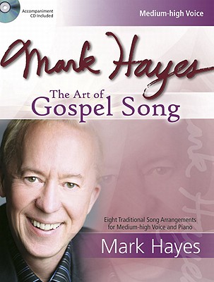Mark Hayes: The Art of Gospel Song: Eight Traditional Song Arrangements for Medium-High Voice and Piano [With CD (Audio)]