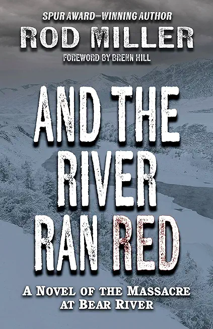 And the River Ran Red: A Novel of the Massacre at Bear River
