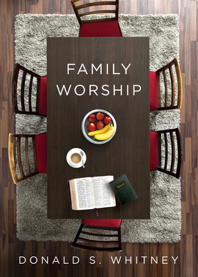 Family Worship: : In the Bible, in History, and in Your Home