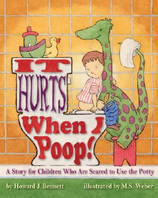 It Hurts When I Poop! a Story for Children Who Are Scared to Use the Potty
