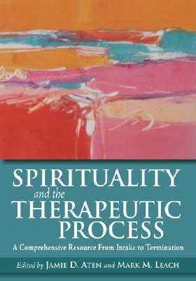 Spirituality and the Therapeutic Process: A Comprehensive Resource from Intake to Termination