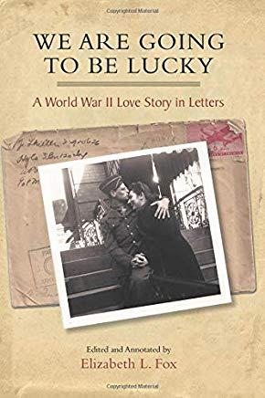 We Are Going to Be Lucky: A World War II Love Story in Letters