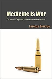 Medicine Is War: The Martial Metaphor in Victorian Literature and Culture