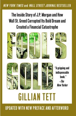 Fool's Gold: The Inside Story of J.P. Morgan and How Wall Street Greed Corrupted Its Bold Dream and Created a Financial Catastrophe