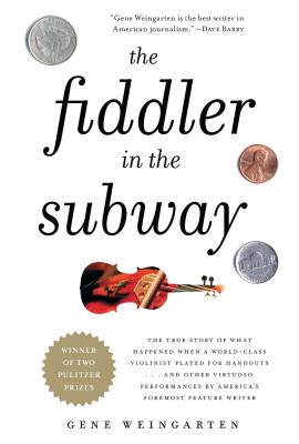 The Fiddler in the Subway: The True Story of What Happened When a World-Class Violinist Played for Handouts... and Other Virtuoso Performances by