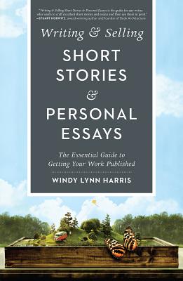 Writing & Selling Short Stories & Personal Essays: The Essential Guide to Getting Your Work Published
