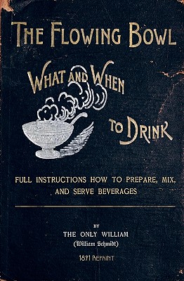 The Flowing Bowl - What And When To Drink 1891 Reprint: Full Instructions How To Prepare, Mix And Serve Beverages