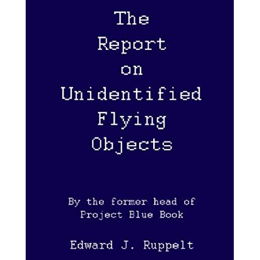 The Report On Unidentified Flying Objects: By The Former Head Of Project Blue Book