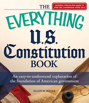 The Everything U.S. Constitution Book: An Easy-To-Understand Explanation of the Foundation of American Government