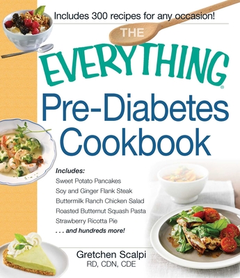 The Everything Pre-Diabetes Cookbook: Includes Sweet Potato Pancakes, Soy and Ginger Flank Steak, Buttermilk Ranch Chicken Salad, Roasted Butternut Sq