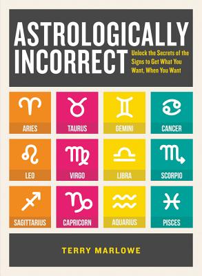 Astrologically Incorrect: Unlock the Secrets of the Signs to Get What You Want, When You Want