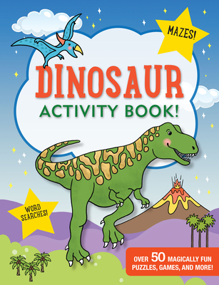 Dinosaur Activity Book!: Over 50 Magically Fun Puzles, Games, and More!