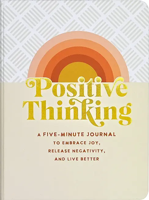 Positive Thinking: A Five-Minute Journal to Embrace Joy, Release Negativity, and Live Better