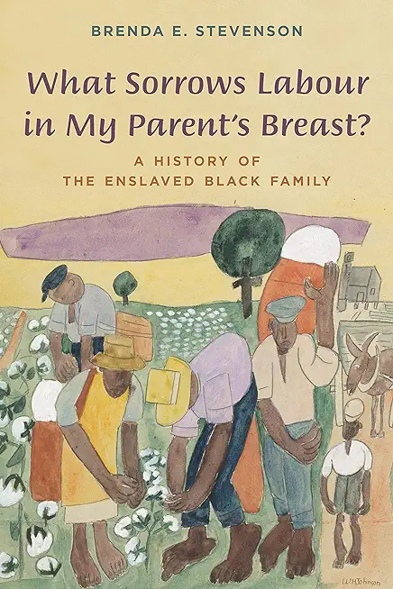 What Sorrows Labour in My Parent's Breast?: A History of the Enslaved Black Family
