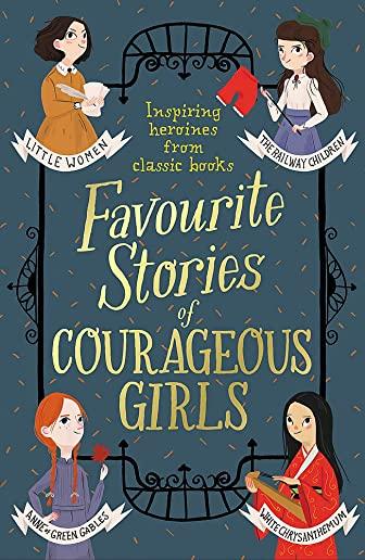 Favourite Stories of Courageous Girls: Inspiring Heroines from Classic Children's Books