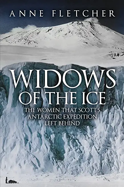 Widows of the Ice: The Women That Scott's Antarctic Expedition Left Behind