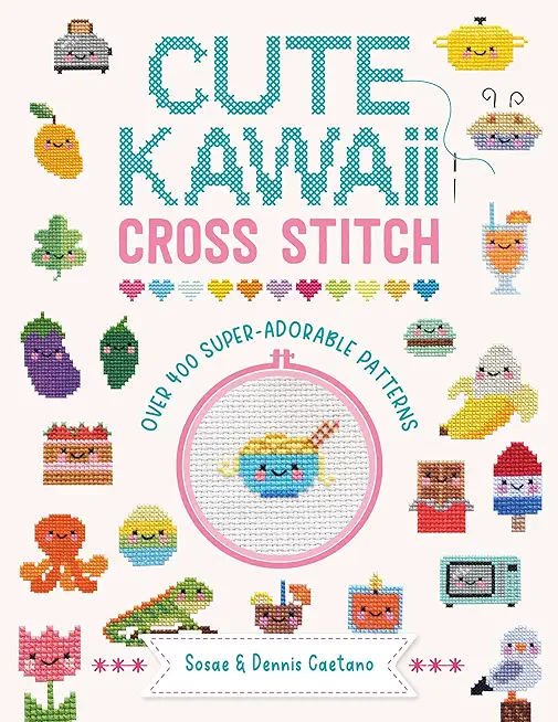 Cute Kawaii Cross Stitch: Over 400 Super Adorable Patterns