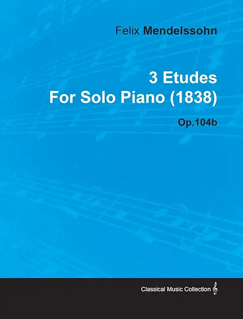 3 Etudes by Felix Mendelssohn for Solo Piano (1838) Op.104b