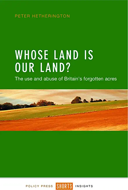 Whose Land Is Our Land?: The Use and Abuse of Britain's Forgotten Acres