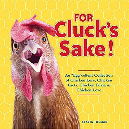 For Cluck's Sake!: An Eggcellent Collection of Chicken Lore, Chicken Facts, Chicken Trivia & Chicken Love