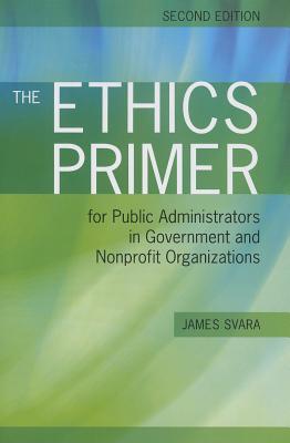 The Ethics Primer for Public Admin in Gov & Npos 2e