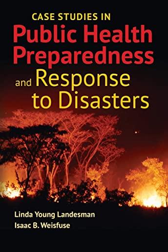 Case Studies in Public Health Preparedness and Response to Disasters with Bonus Case Studies