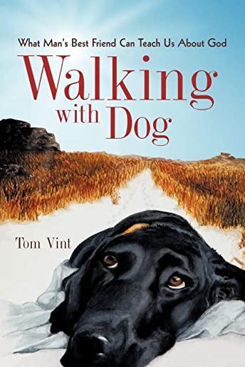 Walking with Dog: What Man's Best Friend Can Teach Us About God
