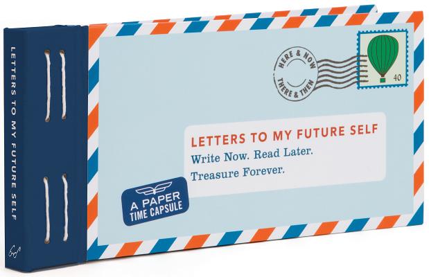 Letters to My Future Self: Write Now. Read Later. Treasure Forever. (Open When Letters to Myself, Time Capsule Letters, Paper Time Capsule)