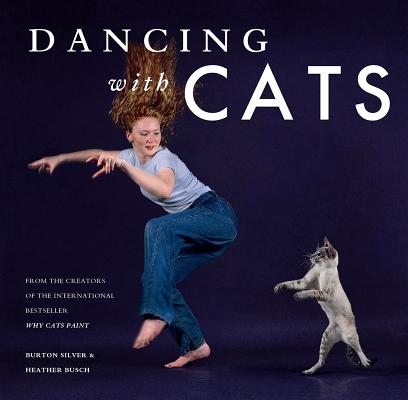 Dancing with Cats: From the Creators of the International Best Seller Why Cats Paint