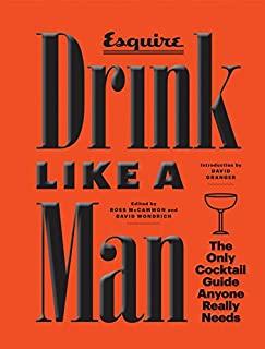 Drink Like a Man: The Only Cocktail Guide Anyone Really Needs
