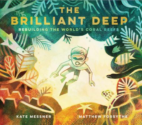 The Brilliant Deep: Rebuilding the World's Coral Reefs: The Story of Ken Nedimyer and the Coral Restoration Foundation (Environmental Scie