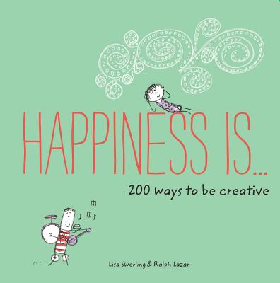 Happiness Is . . . 200 Ways to Be Creative: (happiness Books, Creativity Guide, Inspiring Books)