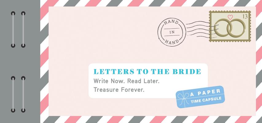 Letters to the Bride: Write Now. Read Later. Treasure Forever. (Newlywed Gifts, Gifts for New Brides, Wedding Gifts for the Bride)