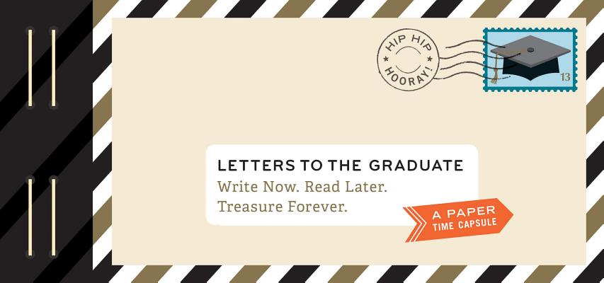 Letters to the Graduate: Write Now. Read Later. Treasure Forever. (Graduation Gifts, Gifts for New Graduates, Graduating Gifts)