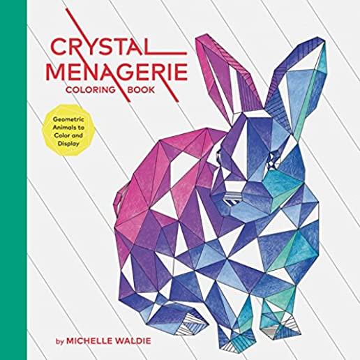 Crystal Menagerie Coloring Book: Geometric Animals to Color and Display (Adult Coloring Book, Spiritual Gifts, Calming Coloring Book)